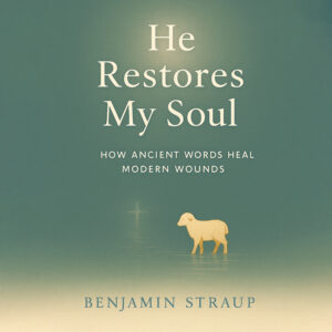 he restores my soul: how ancient words heal modern wounds